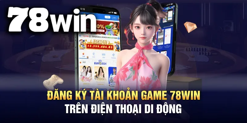 Hướng dẫn đăng ký 78WIN trên các thiết bị di động