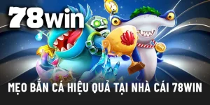 Mẹo bắn cá và chiến thuật gom cá nhỏ săn boss cực hiệu quả tại 78WIN